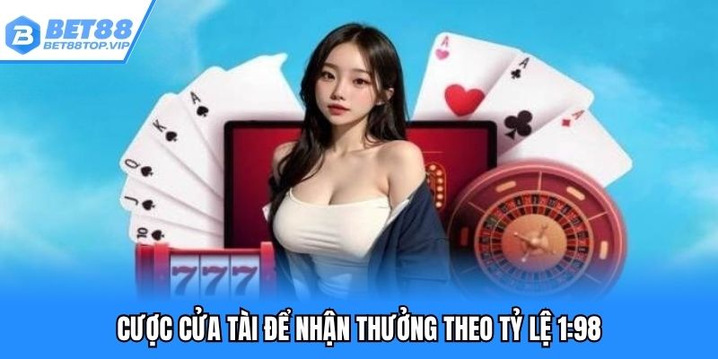 Cược cửa tài nhận thưởng gấp 98 lần cược