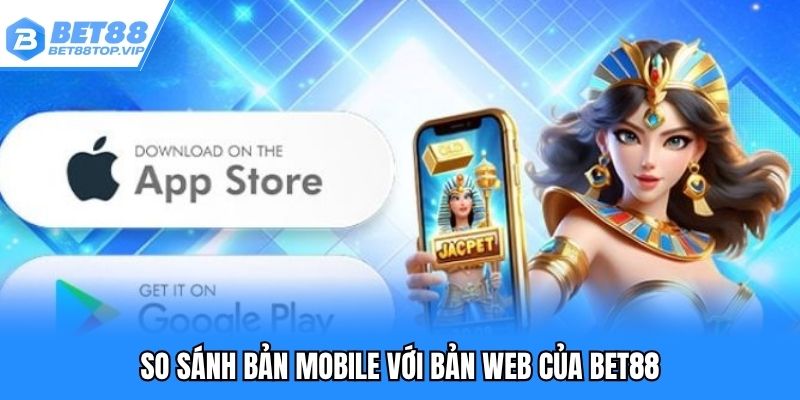 So sánh bản mobile với bản web của BET88