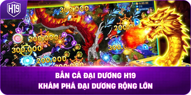 Bắn Cá Đại Dương H19 khám phá đại dương rộng lớn