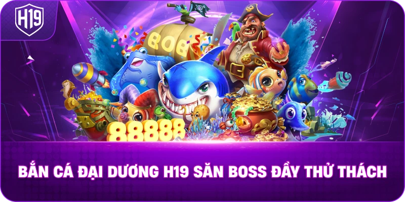 Bắn Cá Đại Dương H19 săn boss đầy thử thách