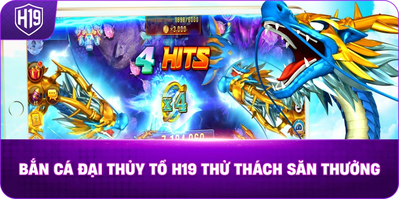Bắn Cá Đại Thủy Tổ H19 thử thách săn thưởng