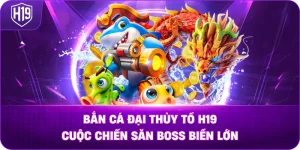 Bắn Cá Đại Thủy Tổ H19 – Cuộc chiến săn boss biển lớn