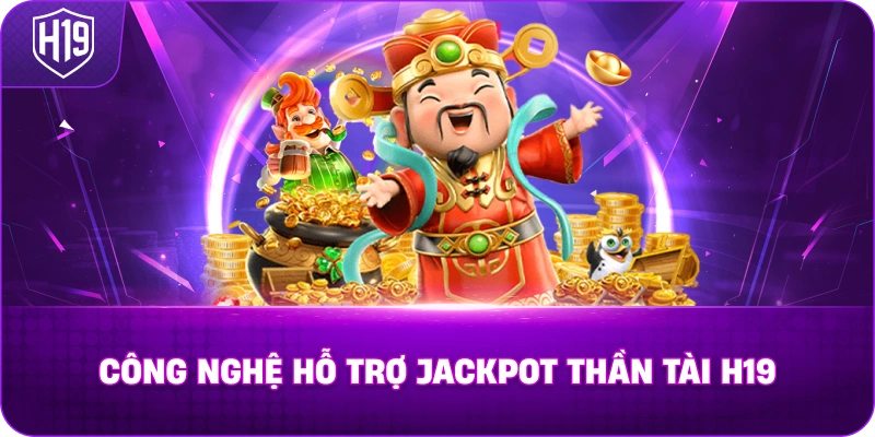 Công nghệ hỗ trợ Jackpot Thần Tài H19