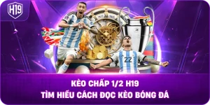 Kèo Chấp 1/2 H19 – Tìm hiểu cách đọc kèo bóng đá
