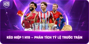 Kèo Hiệp 1 H19 – Phân tích tỷ lệ trước trận