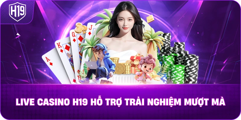 Live Casino H19 hỗ trợ trải nghiệm mượt mà