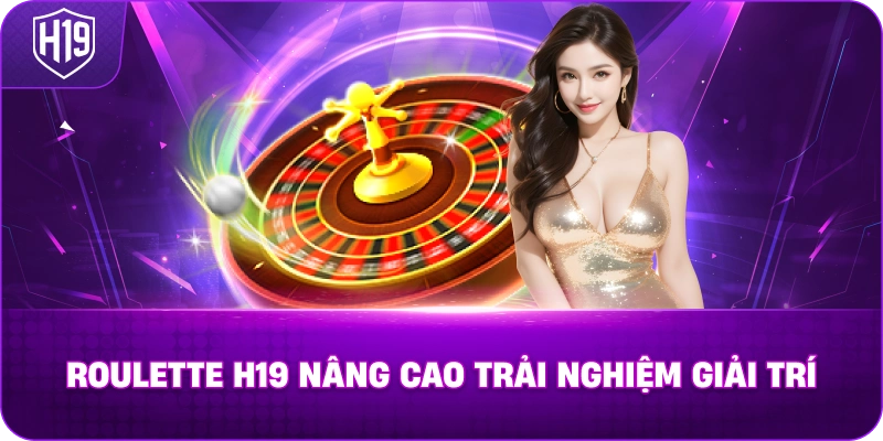 Roulette H19 nâng cao trải nghiệm giải trí