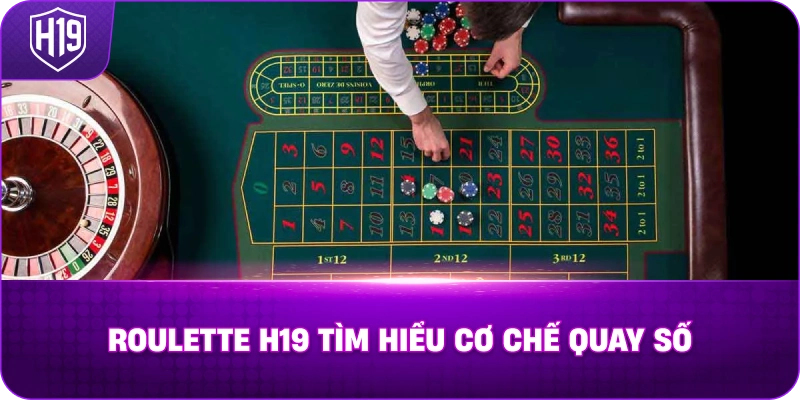 Roulette H19 tìm hiểu cơ chế quay số