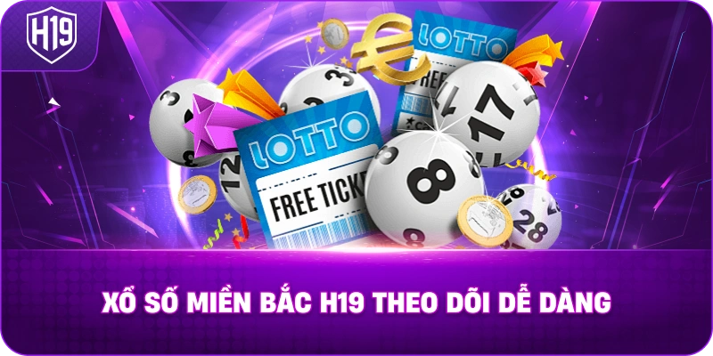 Xổ Số Miền Bắc H19 theo dõi dễ dàng