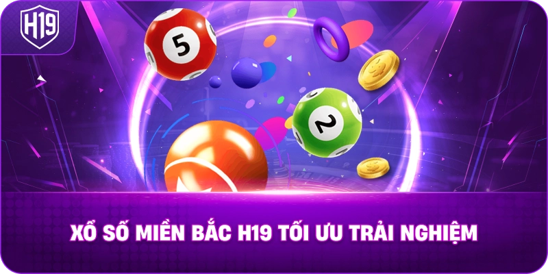 Xổ Số Miền Bắc H19 tối ưu trải nghiệm
