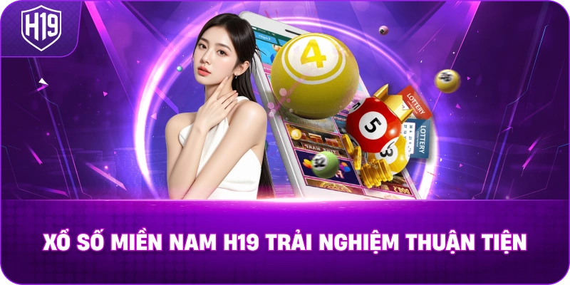 Xổ Số Miền Nam H19 trải nghiệm thuận tiện