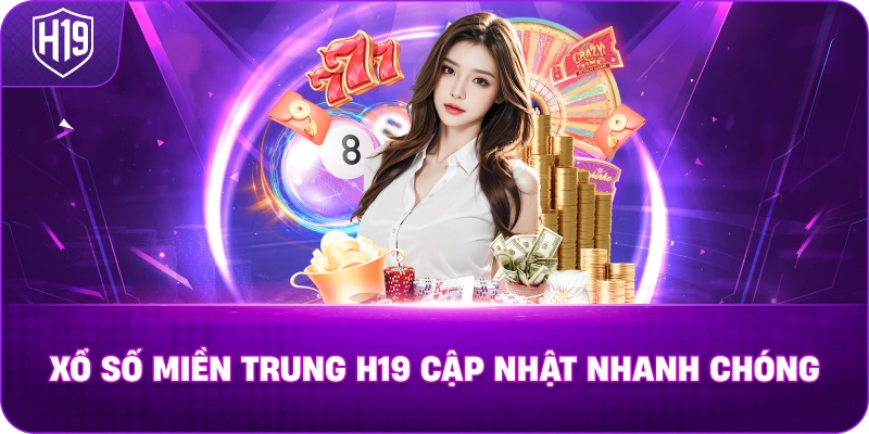 Xổ Số Miền Trung H19 cập nhật nhanh chóng
