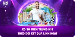 Xổ Số Miền Trung H19 – Theo dõi kết quả linh hoạt