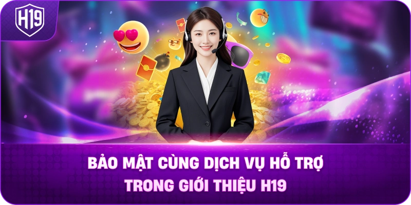 Bảo mật cùng dịch vụ hỗ trợ trong Giới Thiệu H19