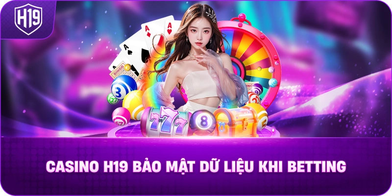 Casino H19 Bảo Mật Dữ Liệu Khi Betting