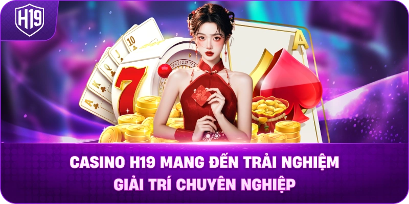 Casino H19 Mang Đến Trải Nghiệm Giải Trí Chuyên Nghiệp
