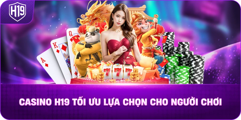 Casino H19 Tối Ưu Lựa Chọn Cho Người Chơi