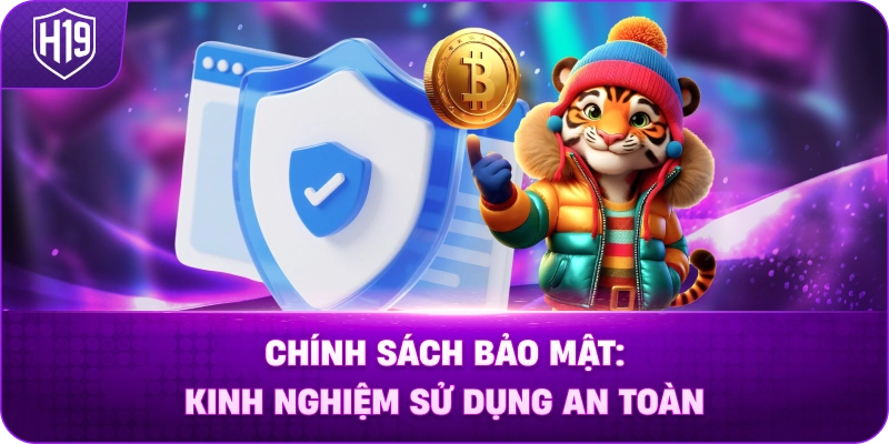 Chính Sách Bảo Mật: H19 Kinh Nghiệm Sử Dụng An Toàn