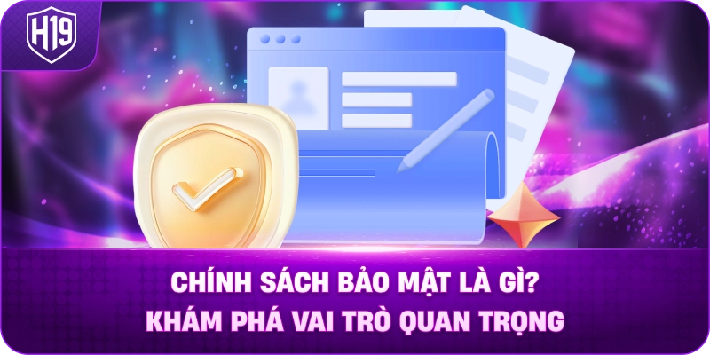 Chính Sách Bảo Mật Là Gì? Khám Phá Vai Trò Quan Trọng