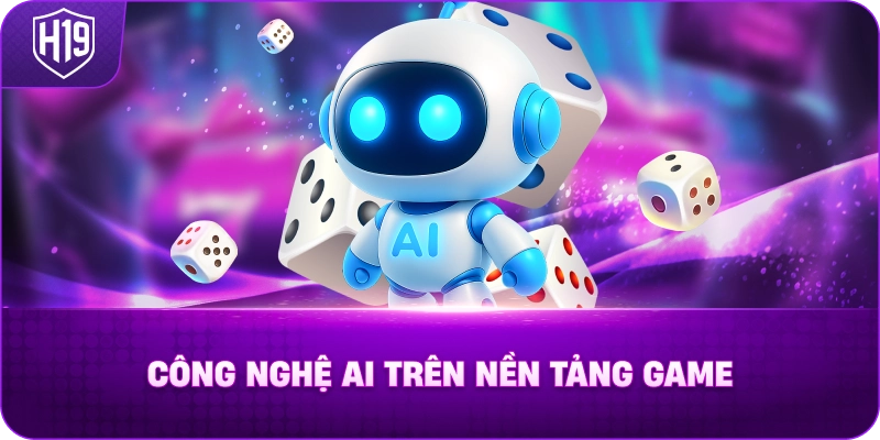 H19 Công nghệ AI trên nền tảng game