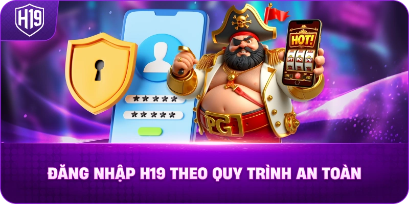 Đăng Nhập H19 Theo Quy Trình An Toàn