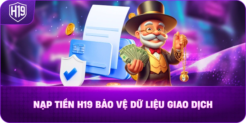 Nạp Tiền H19 Bảo Vệ Dữ Liệu Giao Dịch