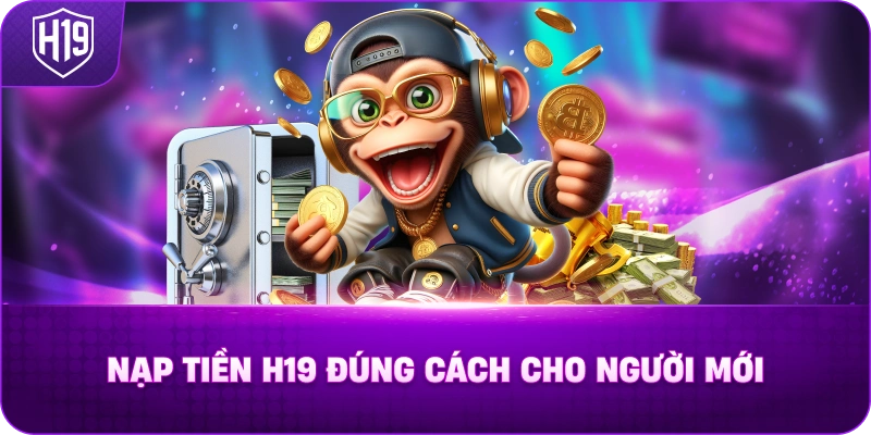 Nạp Tiền H19 Đúng Cách Cho Người Mới