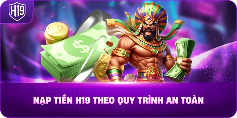 Nạp Tiền H19 Theo Quy Trình An Toàn