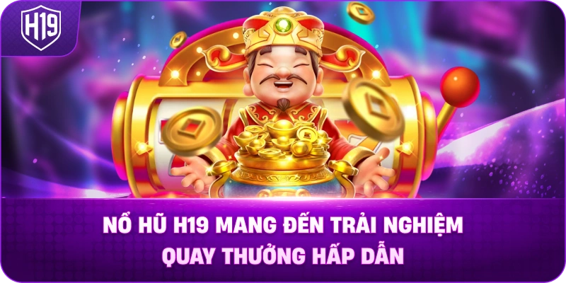 Nổ Hũ H19 Mang Đến Trải Nghiệm Quay Thưởng Hấp Dẫn