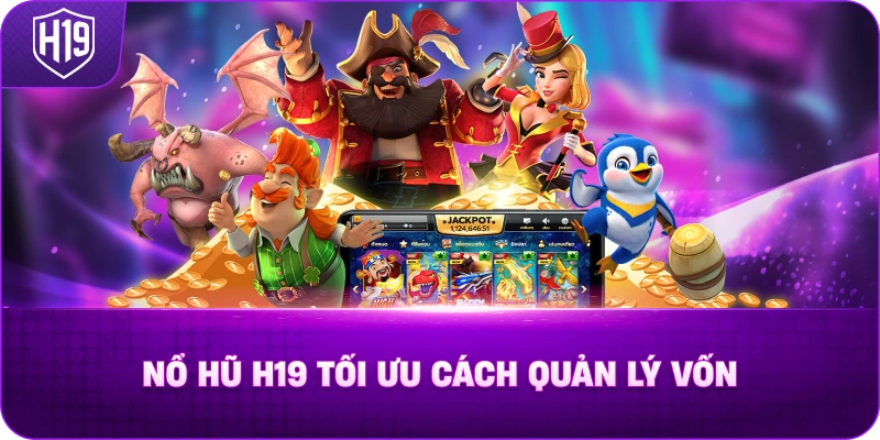 Nổ Hũ H19 Tối Ưu Cách Quản Lý Vốn