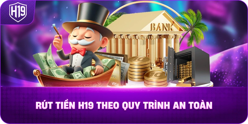 Rút Tiền H19 Theo Quy Trình An Toàn