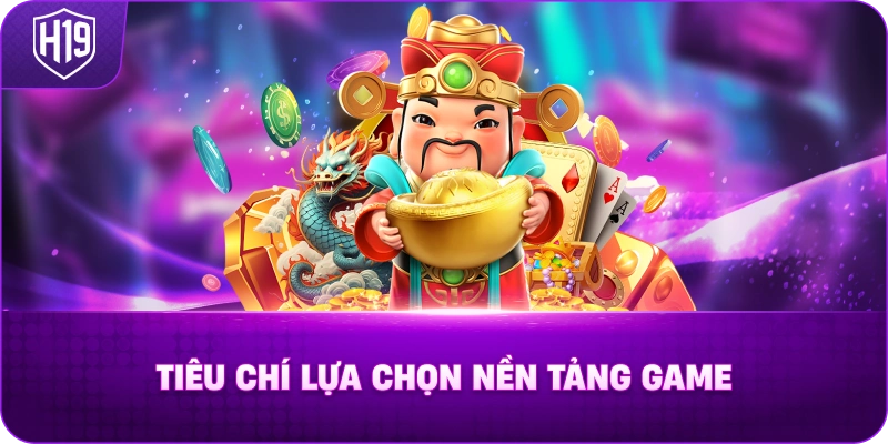 H19 Tiêu chí lựa chọn nền tảng game
