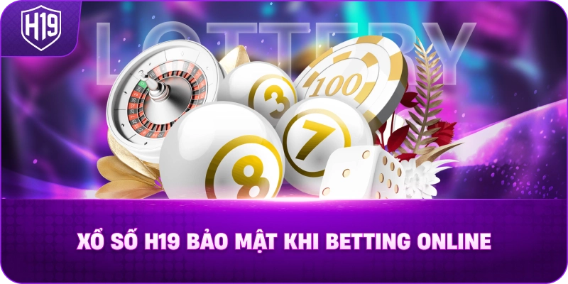 Xổ Số H19 Bảo Mật Khi Betting Online